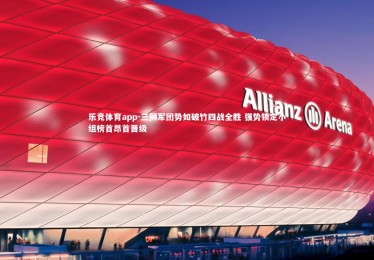 乐竞体育app-三狮军团势如破竹四战全胜 强势锁定小组榜首昂首晋级