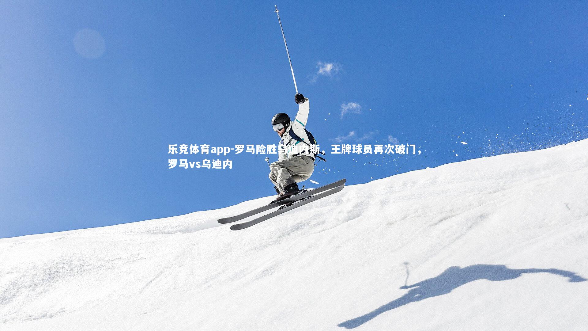 乐竞体育app-罗马险胜乌迪内斯，王牌球员再次破门，罗马vs乌迪内