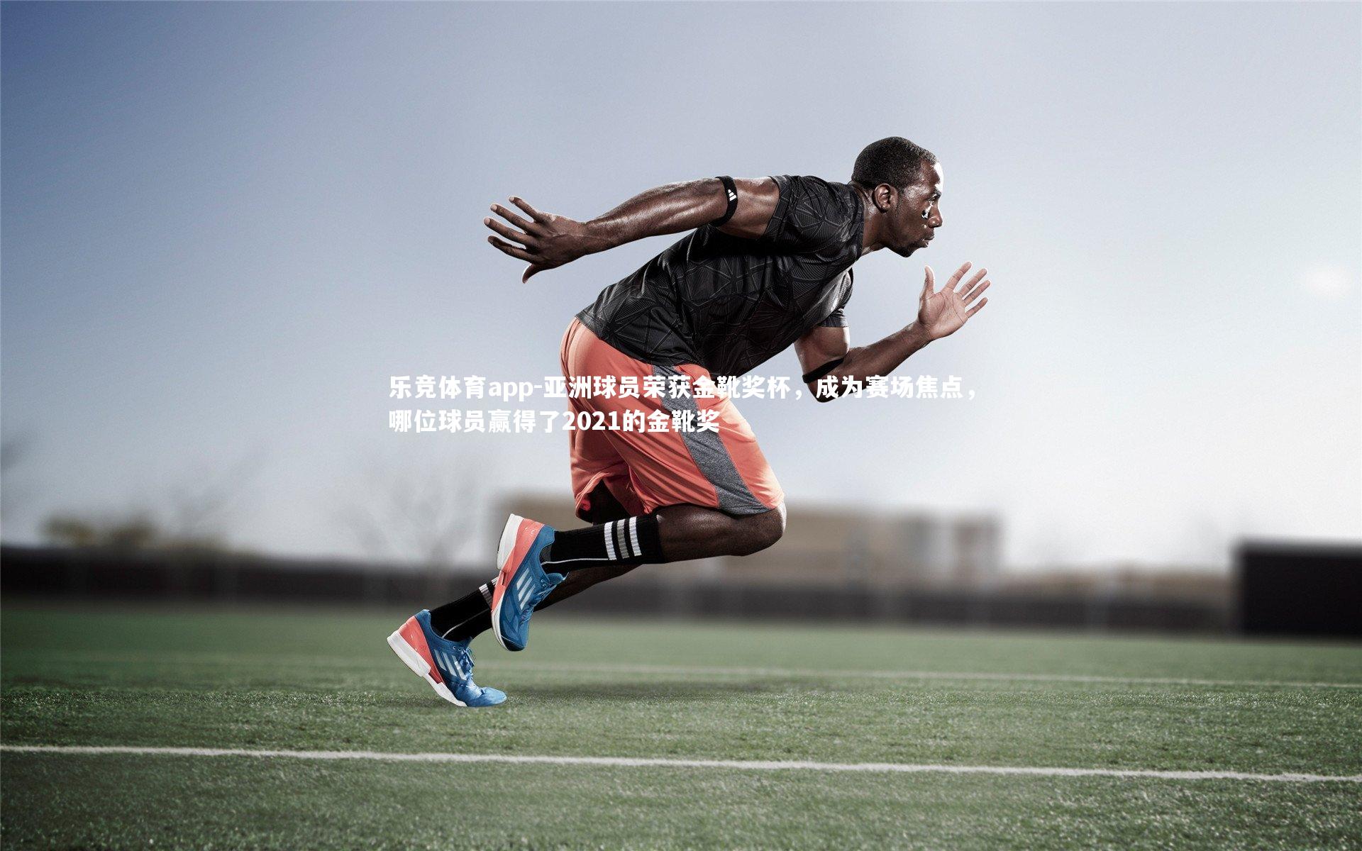 亚洲球员荣获金靴奖杯，成为赛场焦点，哪位球员赢得了2021的金靴奖